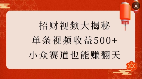 招财视频大揭秘：单条视频收益500+，小众赛道也能挣翻天!-有道资源网