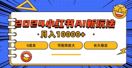 2024年小红书最新项目，AI蓝海赛道，可矩阵，0成本，小白也能轻松月入1w【揭秘】-有道资源网