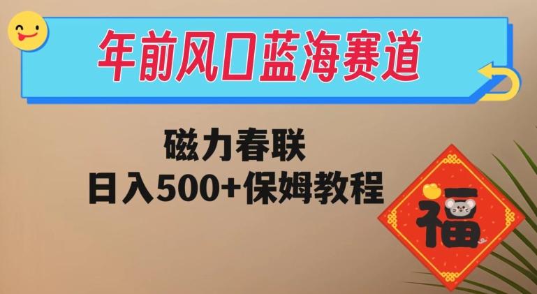 年前风口蓝海赛道，磁力春联，日入500+保姆教程-有道资源网