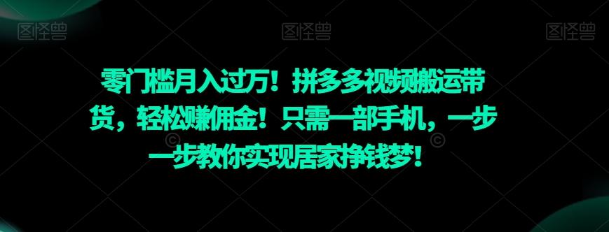 零门槛月入过万！拼多多视频搬运带货，轻松赚佣金！只需一部手机，一步一步教你实现居家挣钱梦！-有道资源网