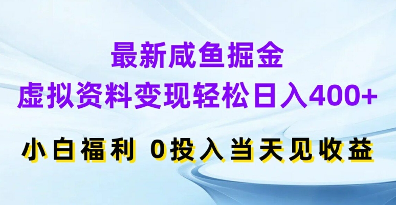 最新咸鱼掘金，虚拟资料变现，轻松日入400+，小白福利，0投入当天见收益【揭秘】-有道资源网