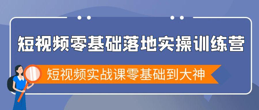 短视频零基础落地实战特训营，短视频实战课零基础到大神-有道资源网