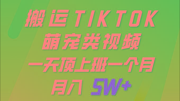 (9931期)一键搬运TIKTOK萌宠类视频 一部手机即可操作 所有平台均可发布 轻松月入5W+-有道资源网