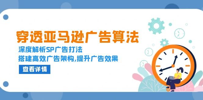 穿透亚马逊广告算法，深度解析SP广告打法，搭建高效广告架构,提升广告效果-有道资源网