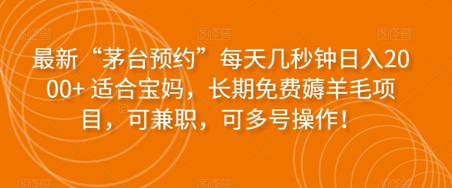 最新“茅台预约”每天几秒钟日入2000+适合宝妈，长期免费薅羊毛项目，可兼职，可多号操作！-有道资源网