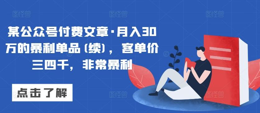 某公众号付费文章·月入30万的暴利单品(续)，客单价三四千，非常暴利-有道资源网