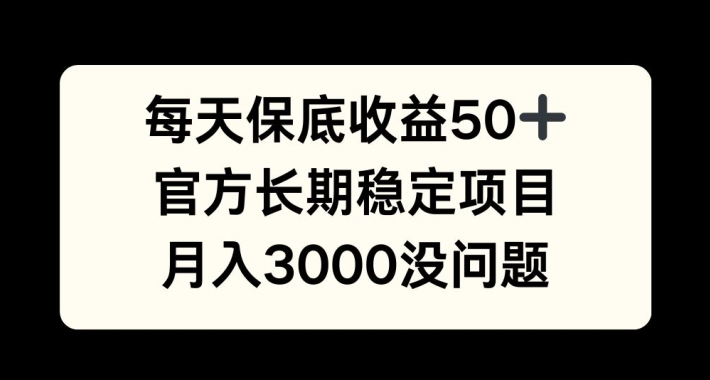 每天收益保底50+，官方长期稳定项目，月入3000没问题【揭秘】-有道资源网