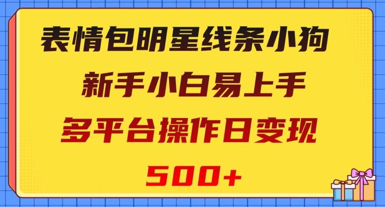 表情包明星线条小狗，新手小白易上手，多平台操作日变现500+【揭秘】-有道资源网