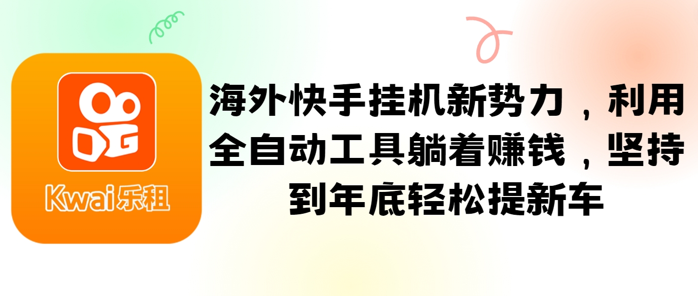 海外快手挂机新势力，利用全自动工具躺着赚钱，坚持到年底轻松提新车-有道资源网