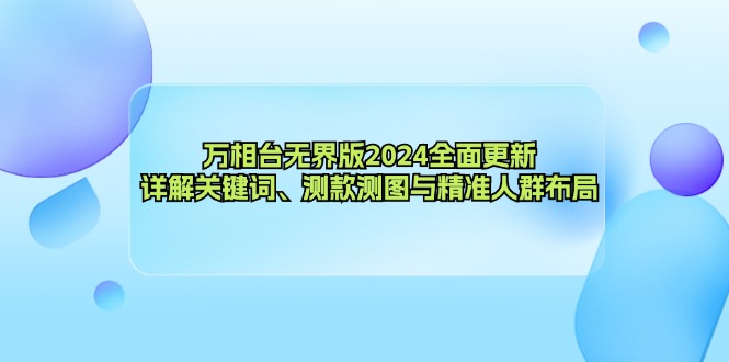 万相台无界版2024全面更新，详解关键词、测款测图与精准人群布局-有道资源网