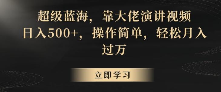 超级蓝海，靠大佬演讲视频，日入500+，操作简单，轻松月入过万【揭秘】-有道资源网