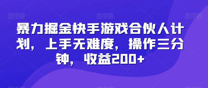 暴力掘金快手游戏合伙人计划，上手无难度，操作三分钟，收益200+-有道资源网