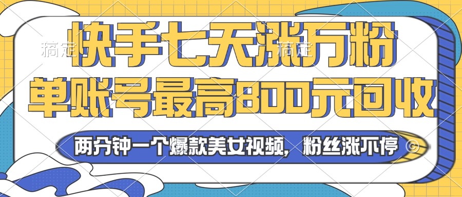 2024年快手七天涨万粉，但账号最高800元回收。两分钟一个爆款美女视频-有道资源网