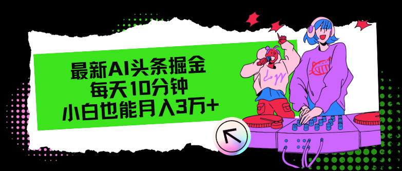 最新AI头条掘金，每天只需10分钟，小白也能月入3万+-有道资源网