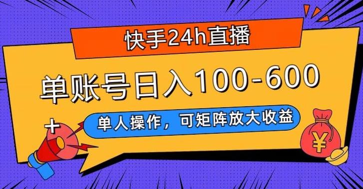 快手24h直播，单人操作，可矩阵放大收益，单账号日入100-600+-有道资源网