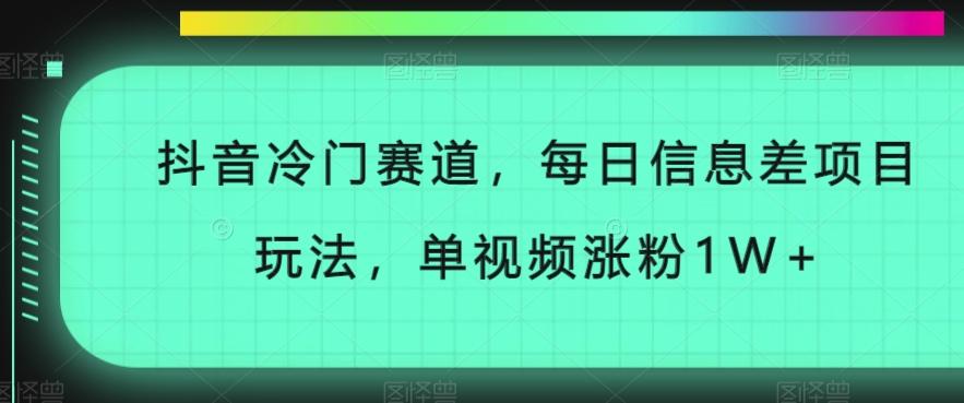 抖音冷门赛道，每日信息差项目玩法，单视频涨粉1W+-有道资源网