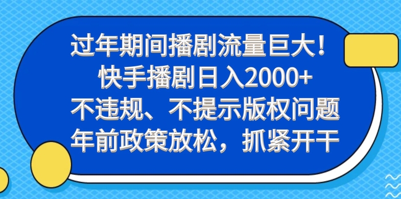 过年期间播剧流量巨大！快手播剧日入2000+，不违规、不提示版权问题，年前政策放松，抓紧开干-有道资源网