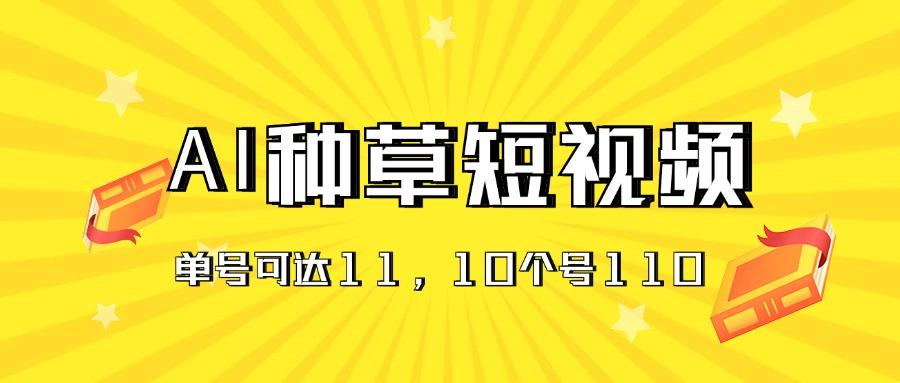 AI种草单账号日收益11元(抖音，快手，视频号-有道资源网