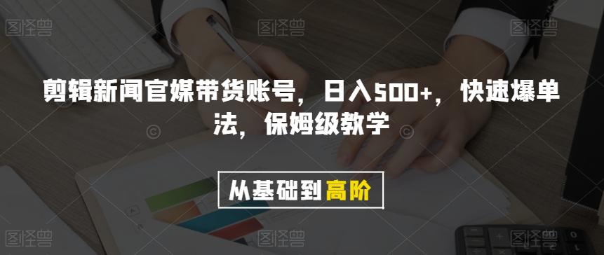 剪辑新闻官媒带货账号，日入500+，快速爆单法，保姆级教学【揭秘】-有道资源网