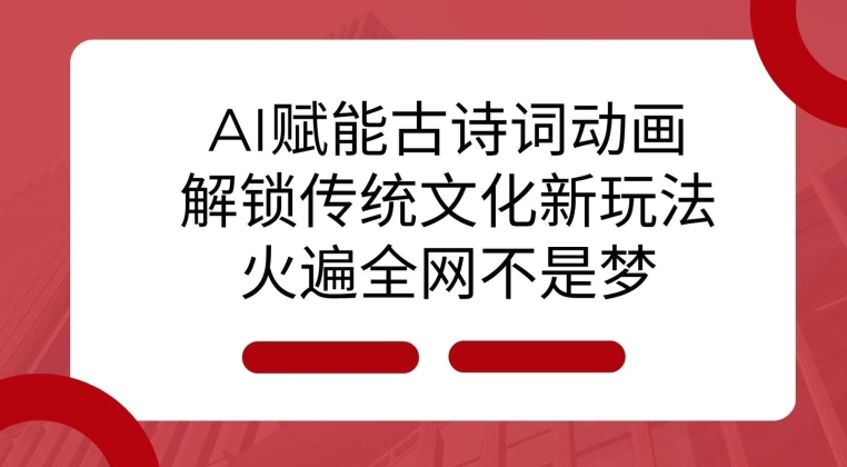 AI 赋能古诗词动画：解锁传统文化新玩法，火遍全网不是梦!-有道资源网