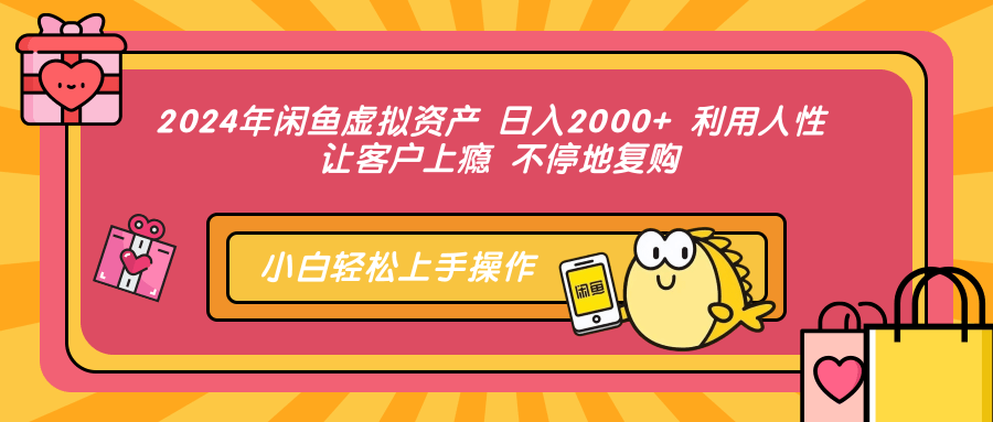 2024年闲鱼虚拟资产 日入2000+ 利用人性 让客户上瘾 不停地复购-有道资源网