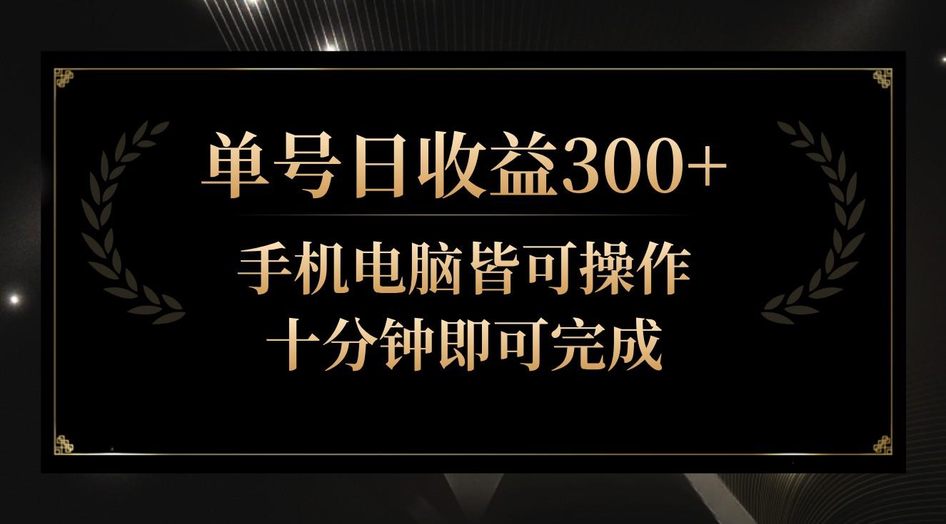 单号日收益300+，全天24小时操作，单号十分钟即可完成，秒上手！-有道资源网