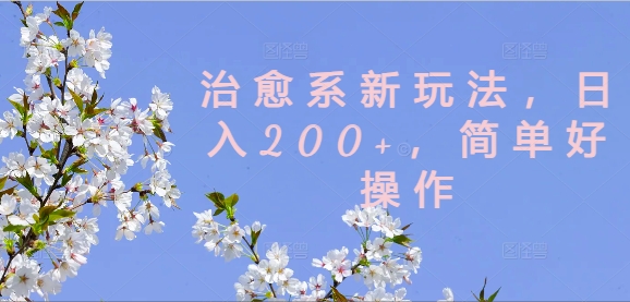 治愈系新玩法，日入200+，简单好操作【揭秘】-有道资源网