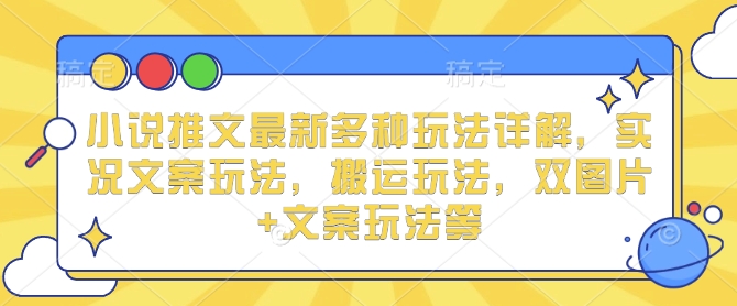 小说推文最新多种玩法详解，实况文案玩法，搬运玩法，双图片+文案玩法等-有道资源网