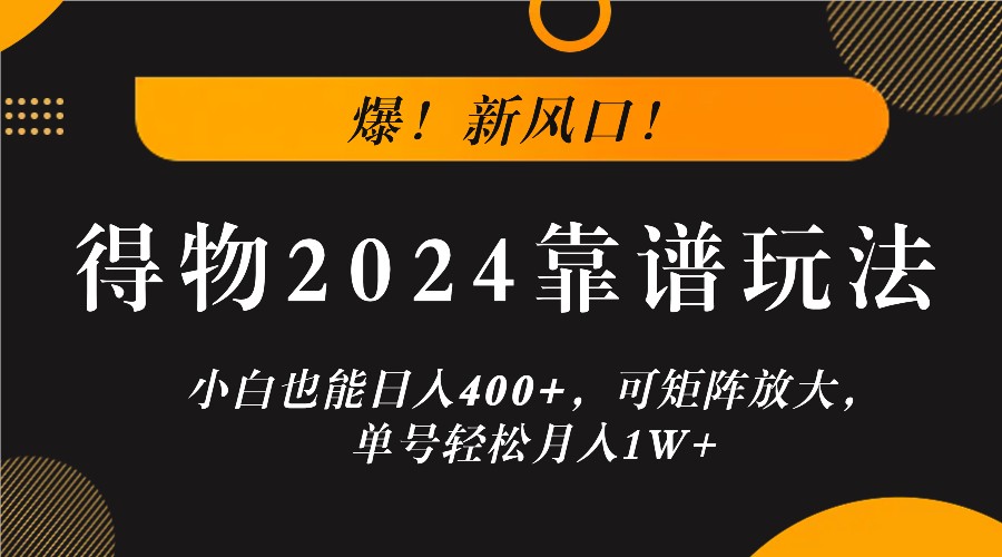 爆！新风口！小白也能日入400+，得物2024靠谱玩法，可矩阵放大，单号轻松月入1W+-有道资源网