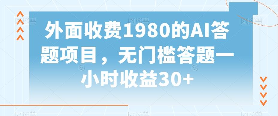 外面收费1980的AI答题项目，无门槛答题一小时收益30+-有道资源网