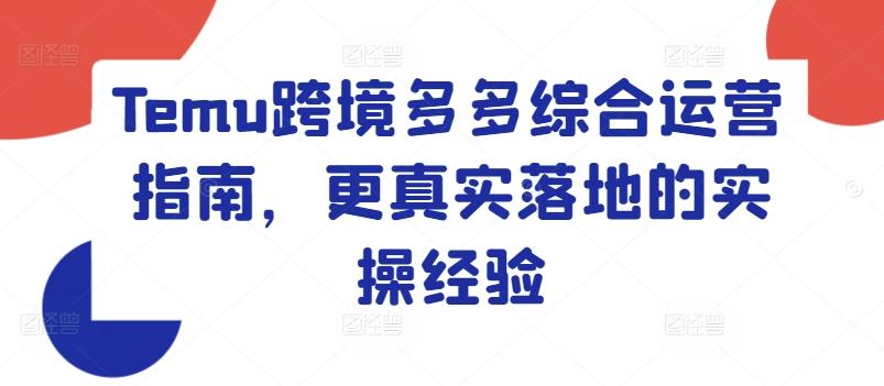 Temu跨境多多综合运营指南，更真实落地的实操经验-有道资源网