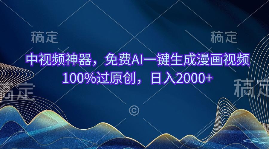 中视频神器，免费AI一键生成漫画视频100%过原创，日入2000+-有道资源网