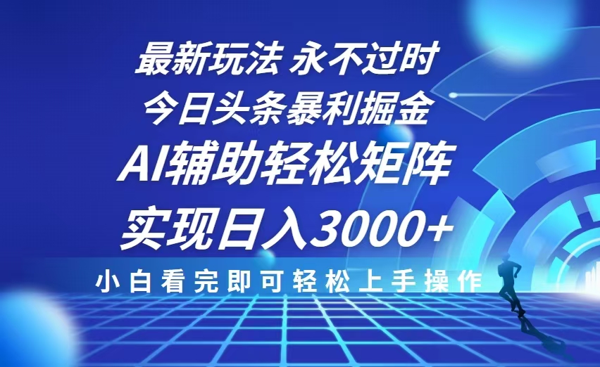 今日头条最新暴利掘金玩法，思路简单，AI辅助，复制粘贴轻松矩阵日入3000+-有道资源网