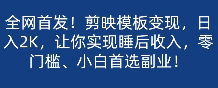 全网首发！剪映模板变现，日入2K，让你实现睡后收入，零门槛、小白首选副业！-有道资源网