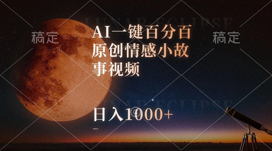 AI一键百分百原创情感小故事视频，视频号最顶赛道，日入1000+-有道资源网