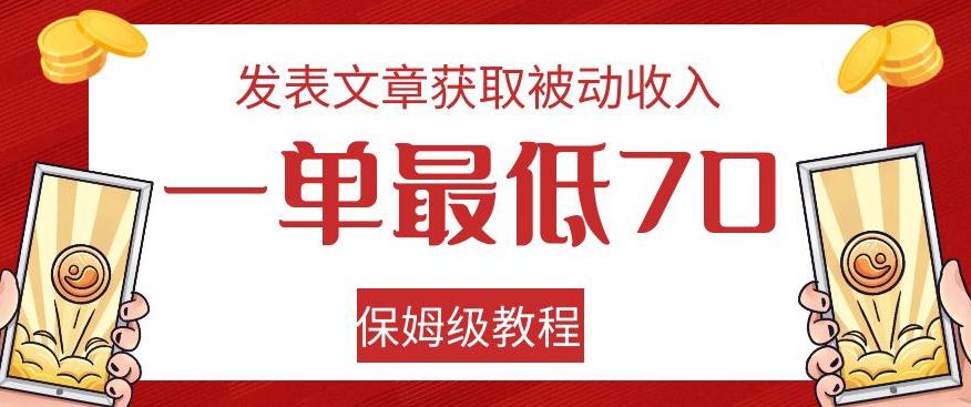 发表文章获取被动收入，一单最低70，保姆级教程【揭秘】-有道资源网