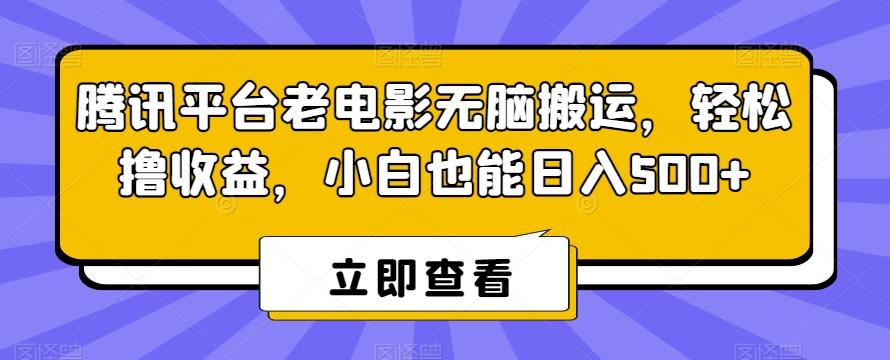 腾讯平台老电影无脑搬运，轻松撸收益，小白也能日入500+【揭秘】-有道资源网