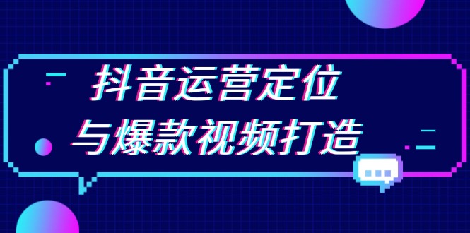 抖音运营定位与爆款视频打造：定位运营方向，挖掘爆款选题，提升播放量-有道资源网