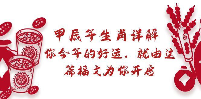 某付费文章：甲辰年生肖详解: 你今年的好运，就由这篇福文为你开启-有道资源网