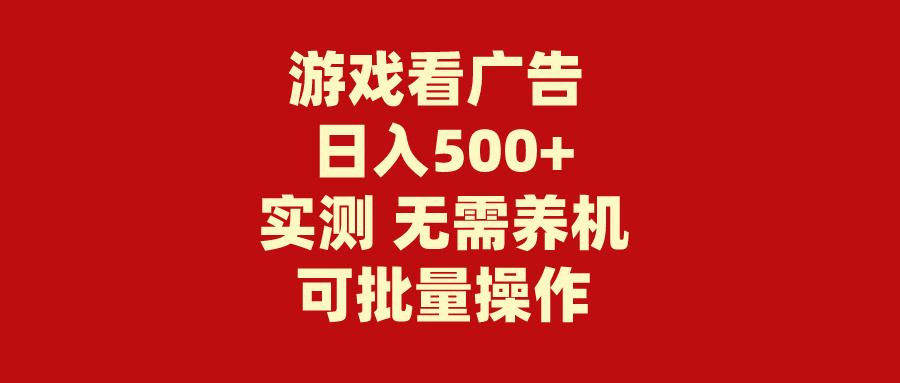 (9904期)游戏看广告 无需养机 操作简单 没有成本 日入500+-有道资源网