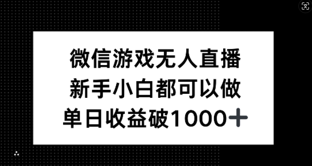 微信游戏无人直播，新手小白都可以做，单日收益破1k【揭秘】-有道资源网