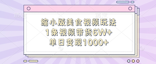 缩小版美食视频玩法，1条视频带货6W+，单日变现1k-有道资源网