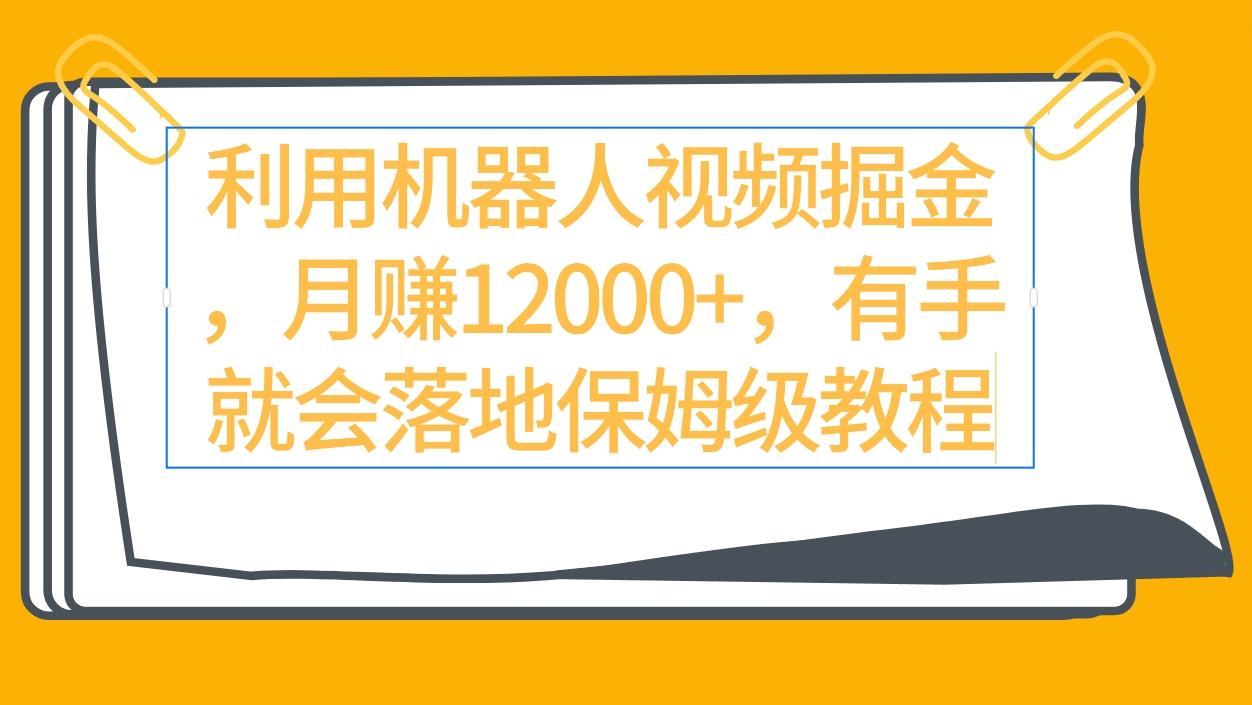 (9346期)利用机器人视频掘金月赚12000+，有手就会落地保姆级教程-有道资源网