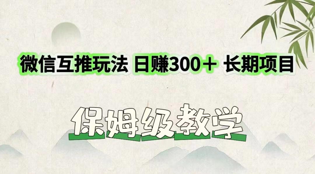 微信互推玩法 日赚300＋长期项目 保姆级教学-有道资源网