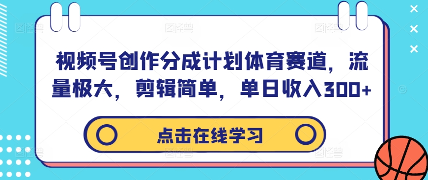 视频号创作分成计划体育赛道，流量极大，剪辑简单，单日收入300+-有道资源网