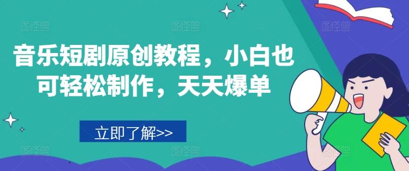 音乐短剧原创教程，小白也可轻松制作，天天爆单-有道资源网