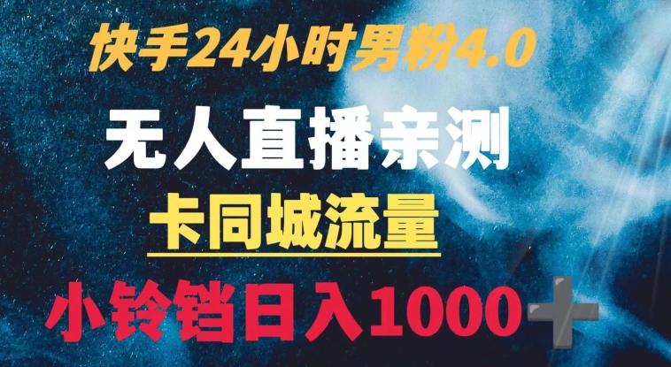 快手24小时无人直播男粉4.0玩法+卡同城流量小铃铛日入1000+-有道资源网