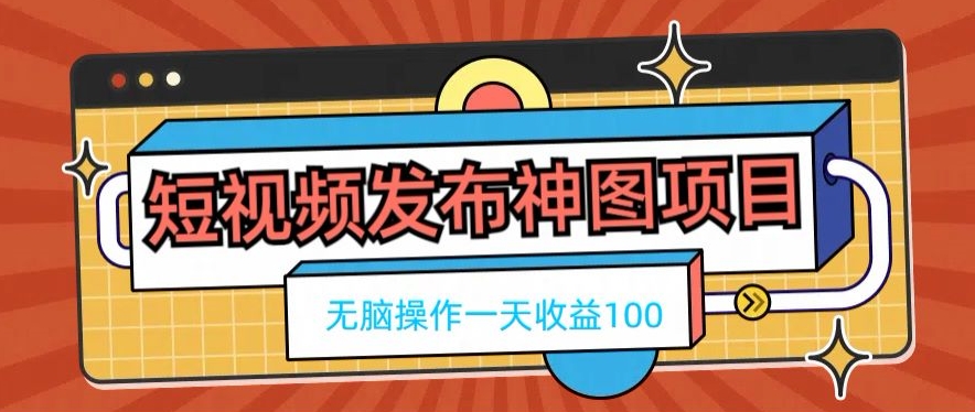 短视频发布神图项目，无脑操作，一天收益100-有道资源网