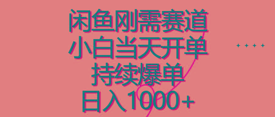 闲鱼刚需赛道，小白当天开单，持续爆单，日入1000+-有道资源网