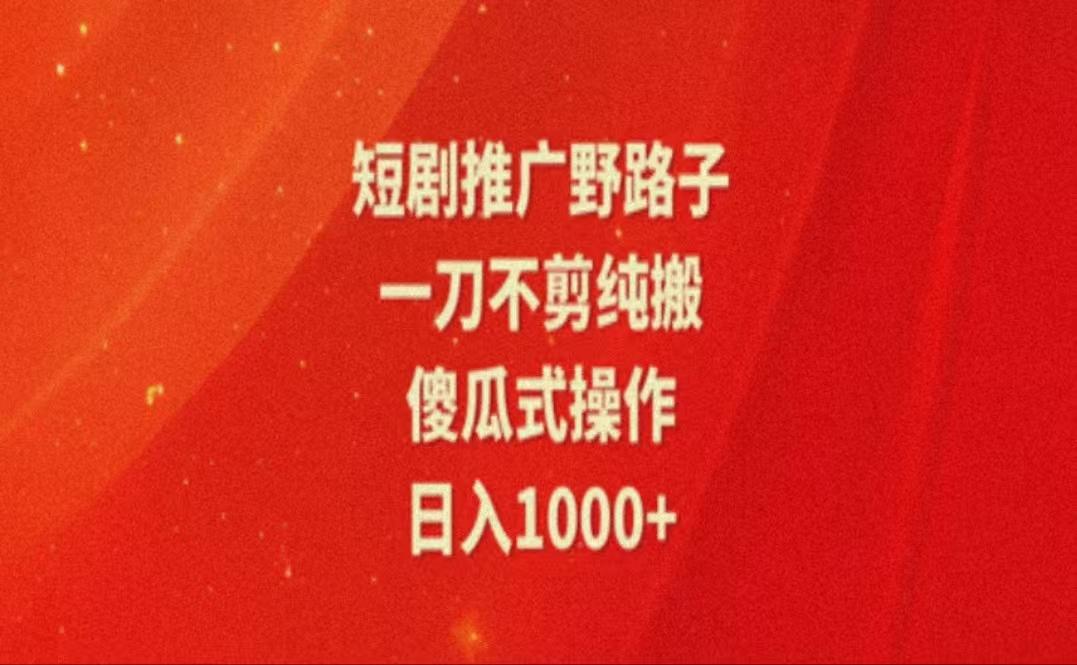 暑假风口项目，短剧推广全新玩法，一刀不剪纯搬运，轻松日入1000+-有道资源网